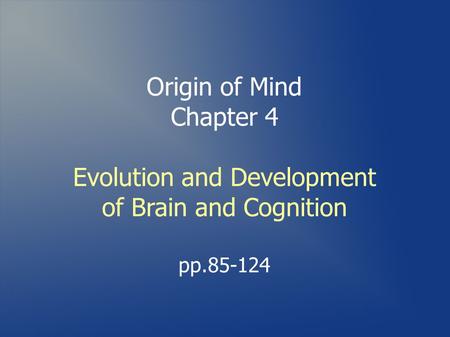 Origin of Mind Chapter 4 Evolution and Development of Brain and Cognition pp.85-124.