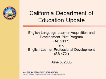 CALIFORNIA DEPARTMENT OF EDUCATION Jack O’Connell, State Superintendent of Public Instruction California Department of Education Update English Language.