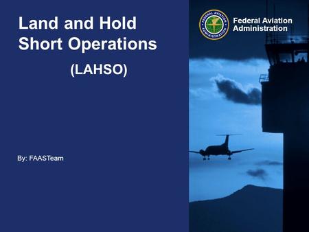 By: FAASTeam Federal Aviation Administration Land and Hold Short Operations (LAHSO)