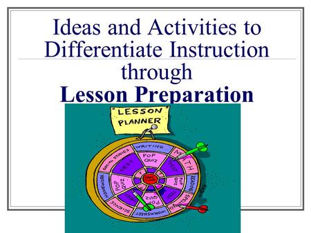 Ideas and Activities to Differentiate Instruction through Lesson Preparation.