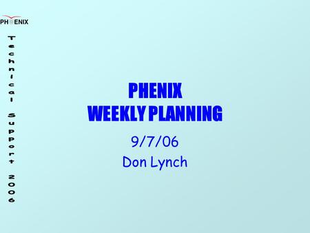 PHENIX WEEKLY PLANNING 9/7/06 Don Lynch. 9/7/06 Weekly Planning Meeting 2 PHENIX Shutdown Overview Task_NameStart_DateFinish_Date PHENIX Shutdown '065/1/200612/8/2006.