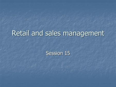 Retail and sales management Session 15. Learning from the session Store management/operations management Store management/operations management.