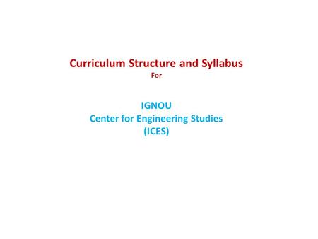Curriculum Structure and Syllabus For IGNOU Center for Engineering Studies (ICES)