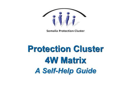 Protection Cluster 4W Matrix A Self-Help Guide. 4W Who does What Where When 4W   The 4W Matrix is formally known as the “Activity Tracking Matrix” 