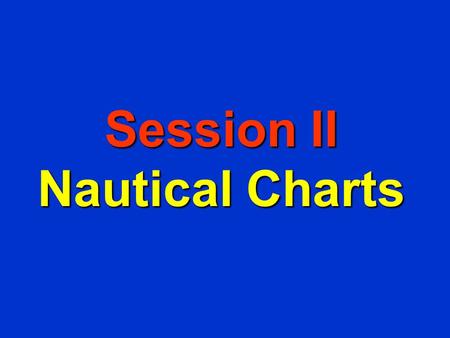 Session II Nautical Charts Objectives F To become familiar with: – data found on Nautical Chart and how it relates to GPS and the AtoN Program. –how.