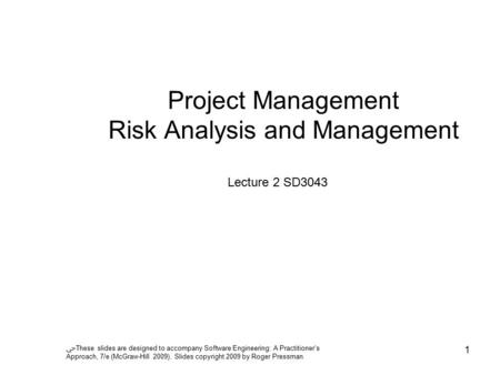 ﴀ These slides are designed to accompany Software Engineering: A Practitioner’s Approach, 7/e (McGraw-Hill 2009). Slides copyright 2009 by Roger Pressman.