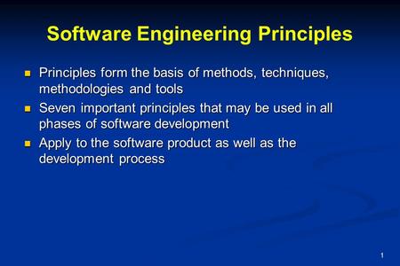 Software Engineering Principles Principles form the basis of methods, techniques, methodologies and tools Principles form the basis of methods, techniques,