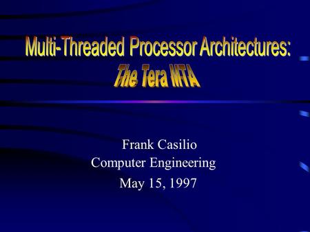Frank Casilio Computer Engineering May 15, 1997 Multithreaded Processors.
