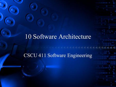 10 Software Architecture CSCU 411 Software Engineering.