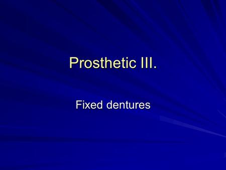 Prosthetic III. Fixed dentures. Restore the form (and function) Cemented on (in the ) prepared teeth Can not be removed.