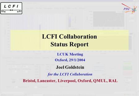 LCFI Collaboration Status Report LCUK Meeting Oxford, 29/1/2004 Joel Goldstein for the LCFI Collaboration Bristol, Lancaster, Liverpool, Oxford, QMUL,