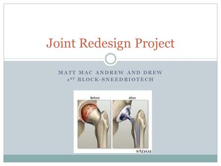 MATT MAC ANDREW AND DREW 1 ST BLOCK-SNEEDBIOTECH Joint Redesign Project.
