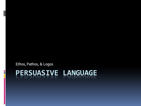 Ethos, Pathos, & Logos Persuasive Language.