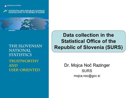 Dr. Mojca Noč Razinger SURS Data collection in the Statistical Office of the Republic of Slovenia (SURS)