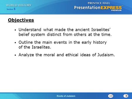 Section 5 Roots of Judaism Understand what made the ancient Israelites’ belief system distinct from others at the time. Outline the main events in the.