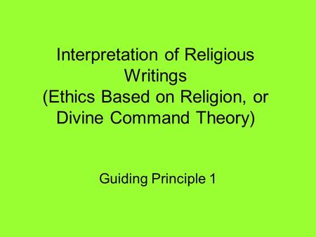 Interpretation of Religious Writings (Ethics Based on Religion, or Divine Command Theory) Guiding Principle 1.