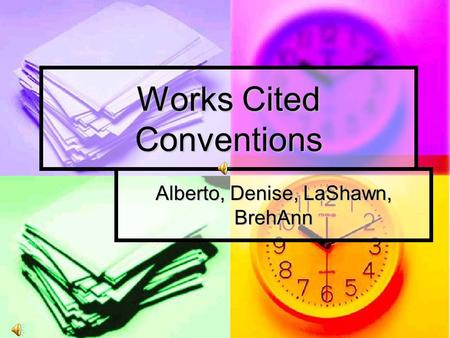Works Cited Conventions Alberto, Denise, LaShawn, BrehAnn.