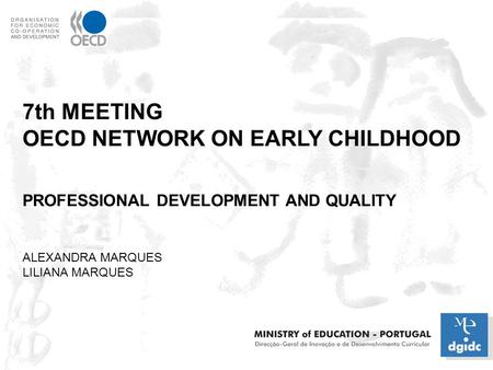 7th MEETING OECD NETWORK ON EARLY CHILDHOOD PROFESSIONAL DEVELOPMENT AND QUALITY ALEXANDRA MARQUES LILIANA MARQUES.