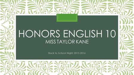 HONORS ENGLISH 10 MISS TAYLOR KANE Back to School Night 2015-2016.