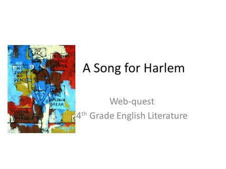 A Song for Harlem Web-quest 4 th Grade English Literature.