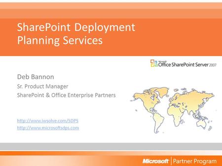 SharePoint Deployment Planning Services Deb Bannon Sr. Product Manager SharePoint & Office Enterprise Partners