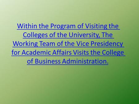Within the Program of Visiting the Colleges of the University, The Working Team of the Vice Presidency for Academic Affairs Visits the College of Business.