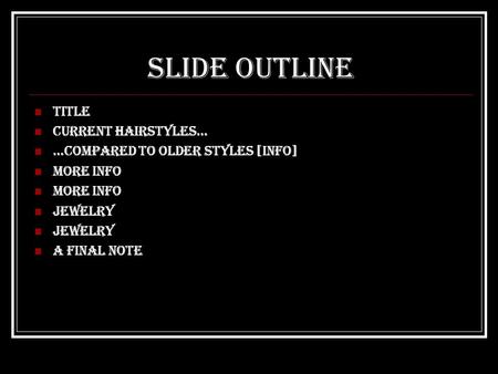Slide Outline Title Current Hairstyles… …Compared to Older Styles [Info] More info Jewelry A final note.