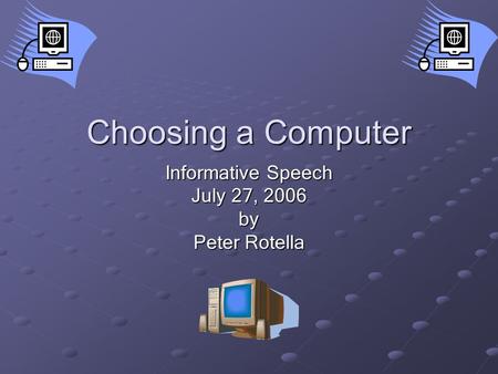 Choosing a Computer Informative Speech July 27, 2006 by Peter Rotella.