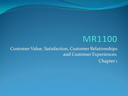 Customer Value, Satisfaction, Customer Relationships and Customer Experiences. Chapter 1.