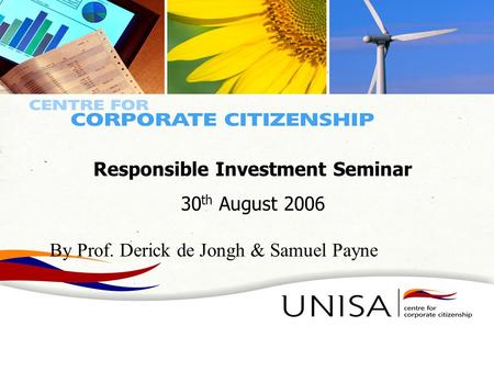 The need for academic and research intervention in Corporate Citizenship – Introducing the CCC Presented by: Prof Derick de Jongh 8 August 2006 Responsible.