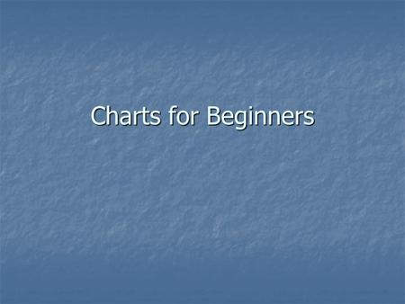 Charts for Beginners. Essential Questions What is the difference between a map and a chart? What is the difference between a map and a chart? What are.