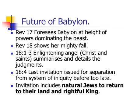 Future of Babylon. Rev 17 Foresees Babylon at height of powers dominating the beast. Rev 18 shows her mighty fall. 18:1-3 Enlightening angel (Christ and.