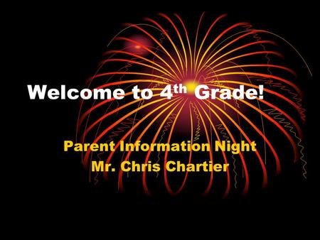 Welcome to 4 th Grade! Parent Information Night Mr. Chris Chartier.