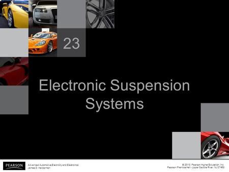 Electronic Suspension Systems 23 © 2013 Pearson Higher Education, Inc. Pearson Prentice Hall - Upper Saddle River, NJ 07458 Advanced Automotive Electricity.