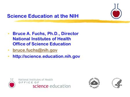 Science Education at the NIH Bruce A. Fuchs, Ph.D., Director National Institutes of Health Office of Science Education