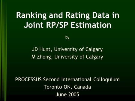 Ranking and Rating Data in Joint RP/SP Estimation by JD Hunt, University of Calgary M Zhong, University of Calgary PROCESSUS Second International Colloquium.