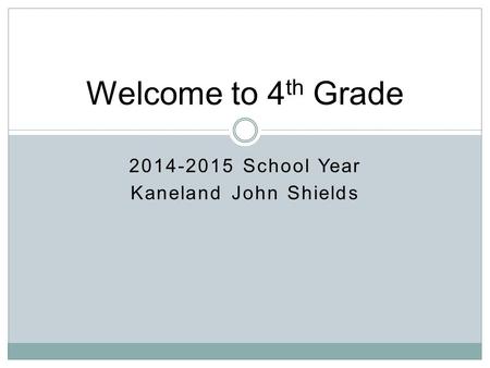2014-2015 School Year Kaneland John Shields Welcome to 4 th Grade.