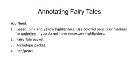 Annotating Fairy Tales You Need: 1.Green, pink and yellow highlighters. Use colored pencils or markers to underline if you do not have necessary highlighters.