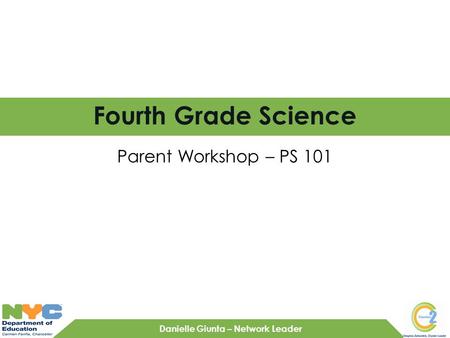 Danielle Giunta – Network Leader Fourth Grade Science Parent Workshop – PS 101.