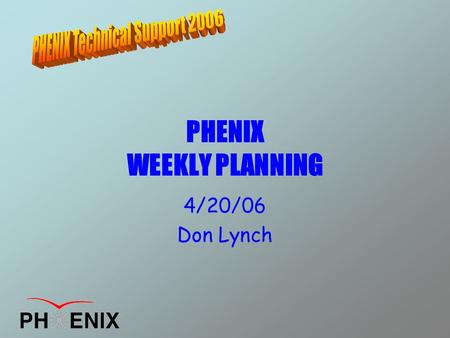 PHENIX WEEKLY PLANNING 4/20/06 Don Lynch. Safety We have lost a whole week of running because of a violation of procedure and not because of the accident.