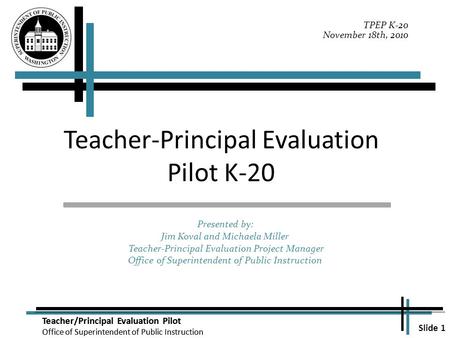 Slide 1 Teacher/Principal Evaluation Pilot Office of Superintendent of Public Instruction Teacher/Principal Evaluation Pilot Office of Superintendent of.