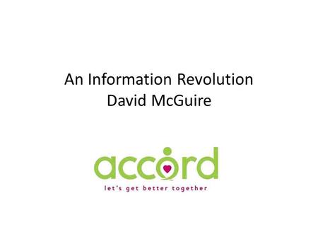 An Information Revolution David McGuire. My personal experiences The proposals would mean Everyone having the right information at the right time Improved.
