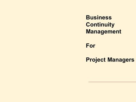 Business Continuity Management For Project Managers.