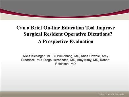 Can a Brief On-line Education Tool Improve Surgical Resident Operative Dictations? A Prospective Evaluation Alicia Kieninger, MD, Yi Wei Zhang, MD, Anna.