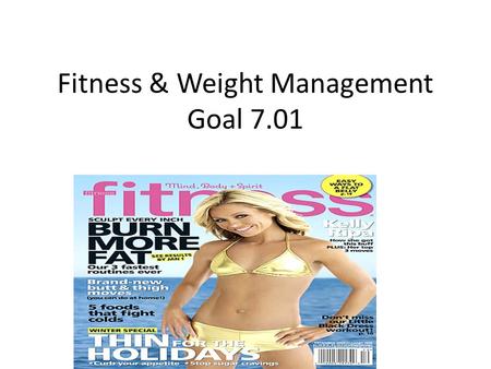 Fitness & Weight Management Goal 7.01. What is Fitness? Fitness is the ability to _____________________________________ _____________________________________.
