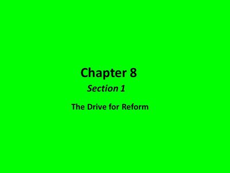 Chapter 8 Section 1 The Drive for Reform. 1865 – METHODIST MINISTER WILLIAM BOOTH OPENED A STREET CORNER MISSION IN THE SLUMS OF LONDON THIS WAS THE BEGINNING.