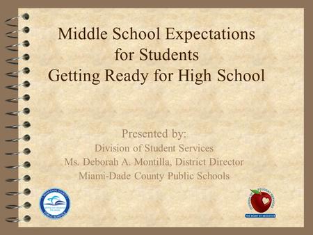 Middle School Expectations for Students Getting Ready for High School Presented by: Division of Student Services Ms. Deborah A. Montilla, District Director.