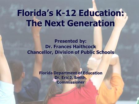 Florida Education: The Next Generation DRAFT March 13, 2008 Version 1.0 Florida’s K-12 Education: The Next Generation Presented by: Dr. Frances Haithcock.