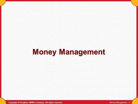 Copyright © Houghton Mifflin Company. All rights reserved.Money Management - 1 Money Management.