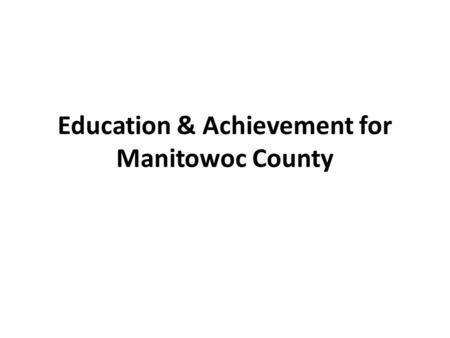 Education & Achievement for Manitowoc County. Manitowoc City Educational Attainment.